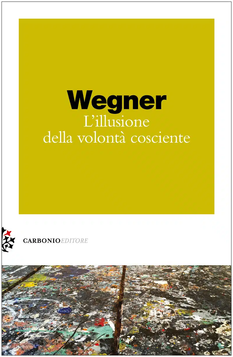 L illusione della volonta cosciente 2020 di wegner - Recensione del libro