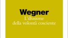 L’illusione della volontà cosciente (2020) D. Wegner – Recensione del libro