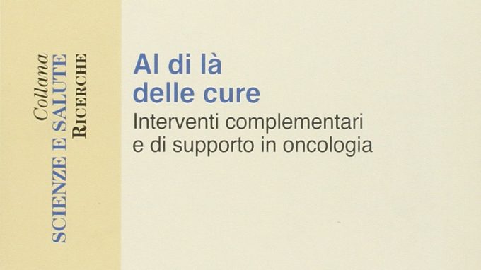 Al di là delle cure. Interventi complementari e di supporto in oncologia (2011) di P. Pantaleo – Recensione del libro