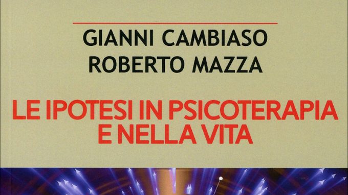 Le ipotesi in psicoterapia e nella vita (2020) di G. Cambiaso e R. Mazza – Recensione del libro