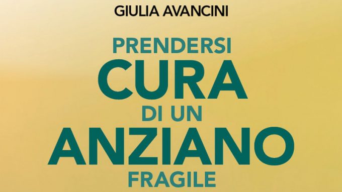 Prendersi cura di un anziano fragile. Guida pratica per il caregiver familiare (2020) di Giulia Avancini – Recensione del libro