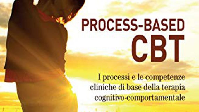 Process-based CBT. I processi e le competenze cliniche di base della terapia cognitivo-comportamentale (2020) di Steven C. Hayes e Stefan G. Hofmann – Recensione