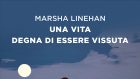 Una vita degna di essere vissuta (2021), il nuovo libro di Marsha Linehan – Recensione di Giovanni M. Ruggiero