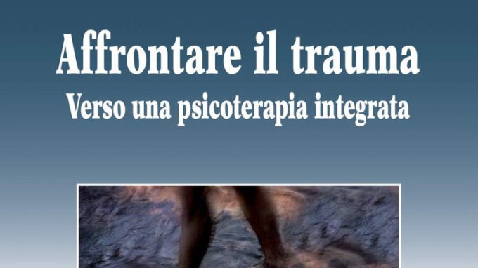 Affrontare il trauma. Verso una psicoterapia integrata (2021) a cura di Giancarlo Dimaggio – Recensione del libro