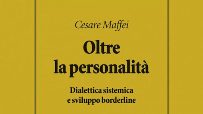 Oltre la personalità: dialettica sistemica e sviluppo borderline (2021) di Cesare Maffei – Recensione del libro