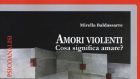 Amori violenti. Cosa significa amare? (2015) di Mirella Baldassarre – Recensione del libro
