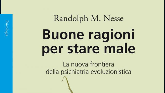 Buone ragioni per stare male. La nuova frontiera della psichiatria evoluzionistica (2020) di Randolph M. Nesse – Recensione