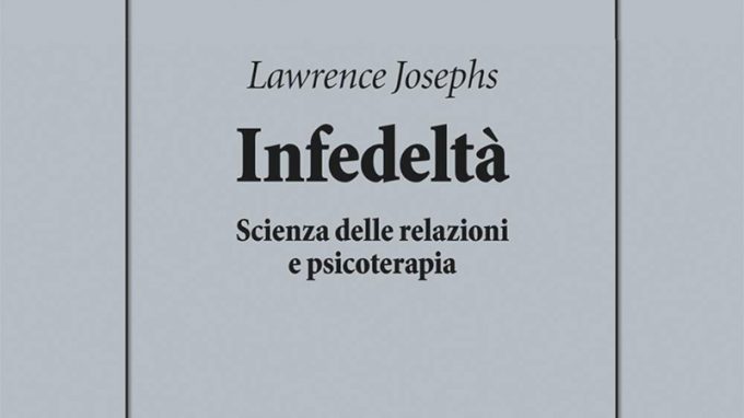 Infedeltà. Scienza delle relazioni e psicoterapia (2021) di Lawrence Josephs – Recensione del libro