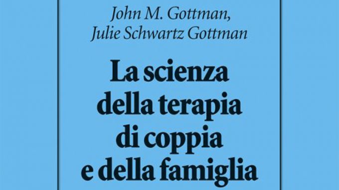 La Scienza della terapia di coppia e della famiglia (2021) di John e Julie Gottman – Recensione del libro