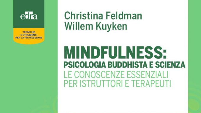 Mindfulness: psicologia buddhista e scienza. Le conoscenze essenziali per istruttori e terapeuti (2021) di Christina Feldman e Willem Kuyken – Recensione del libro