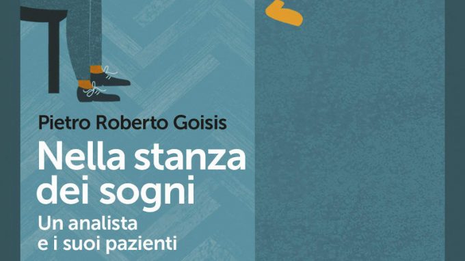 Nella stanza dei sogni. Un analista e i suoi pazienti (2021) di Pietro Roberto Goisis- Recensione del libro