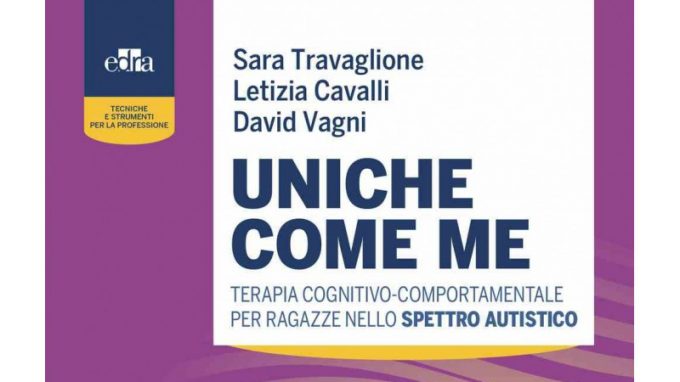 Uniche come me. Terapia cognitivo-comportamentale per ragazze nello spettro autistico (2021) di Sara Travaglione, Letizia Cavalli e David Vagni – Recensione