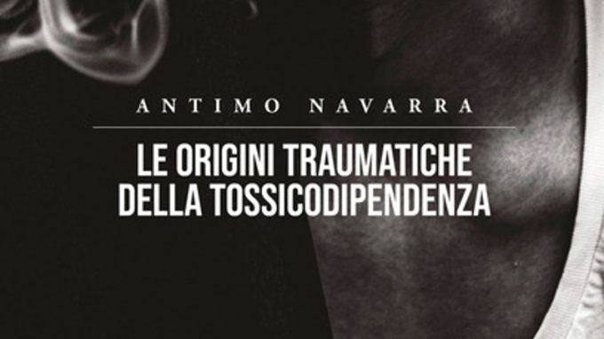 Le origini traumatiche della tossicodipendenza (2021) di Antimo Navarra  – Recensione