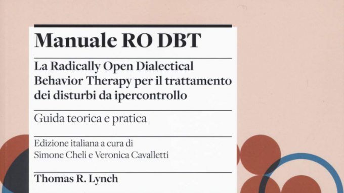 Manuale Ro DBT. La Radically Open Dialectical Behavior Therapy per il trattamento dei disturbi da ipercontrollo (2021) di Thomas R. Lynch – Recensione del manuale