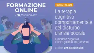 LA TERAPIA COGNITIVO-COMPORTAMENTALE DEL DISTURBO D’ANSIA SOCIALE - CORSO ECM FAD