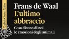 L’ultimo abbraccio. Cosa dicono di noi le emozioni degli animali (2020) di Frans de Waal – Recensione