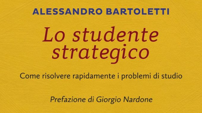Lo studente strategico. Come risolvere rapidamente i problemi di studio (2017) di Alessandro Bartoletti – Recensione del libro
