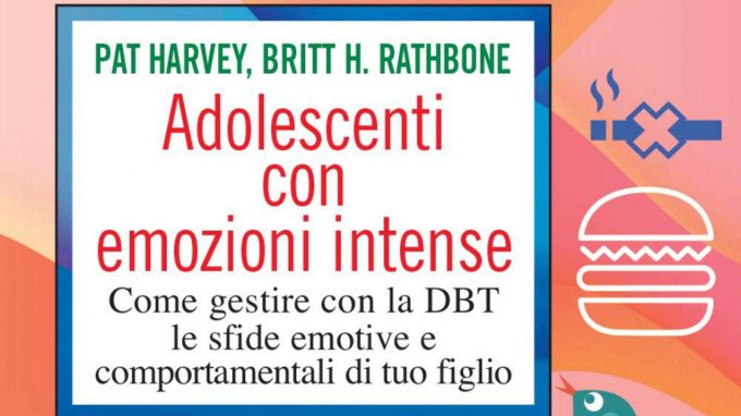 Adolescenti con emozioni intense. Come gestire con la DBT le sfide emotive e comportamentali di tuo figlio (2021) di Pat Harvey e Britt H. Rathbone – Recensione