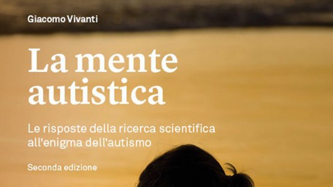 La mente autistica. Le risposte della ricerca scientifica all’enigma dell’autismo (2021) di Giacomo Vivanti – Recensione