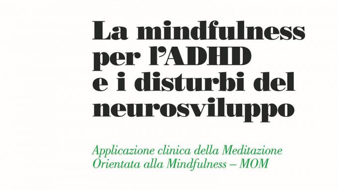 La mindfulness per l’ADHD e i disturbi del neurosviluppo. Applicazione clinica della Meditazione Orientata alla Mindfulness – MOM a cura di Cristiano Crescentini e Deny Menghini