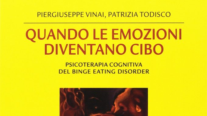 Quando le emozioni diventano cibo. Psicoterapia cognitiva del binge eating disorder (2007) di Vinai e Todisco – Recensione del libro