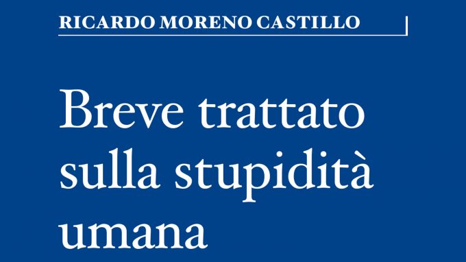 Breve trattato sulla stupidità umana (2021) di Ricardo Moreno Castillo – Recensione