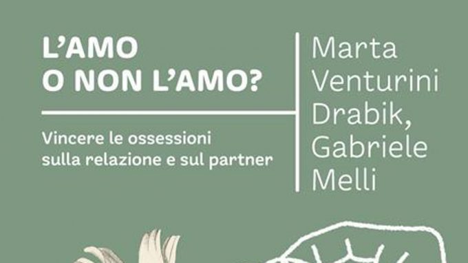 L’amo o non l’amo. Vincere le ossessioni sulla relazione e sul partner (2021) di Marta Venturini Drabik e Gabriele Melli – Recensione