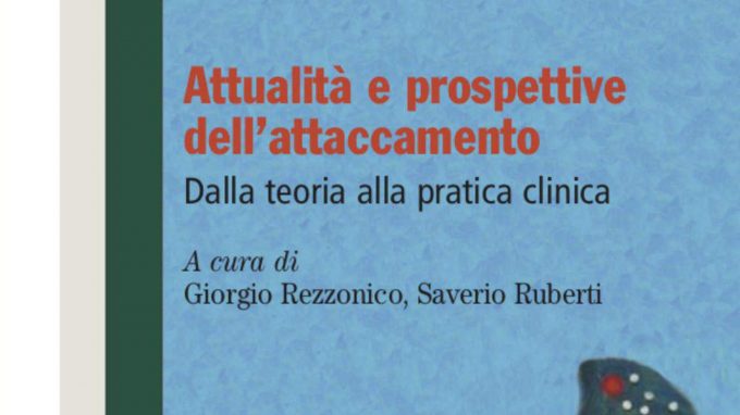 Attualità e prospettive dell’attaccamento. Dalla teoria alla pratica clinica (2021) – Recensione