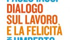 Dialogo sul lavoro e la felicità (2021) di Paolo Iacci e Umberto Galimberti – Recensione