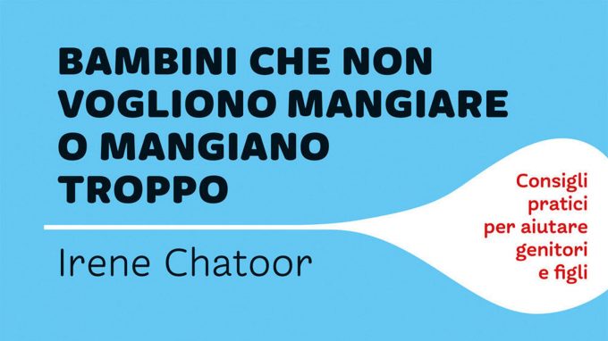 Bambini che non vogliono mangiare o mangiano troppo. Consigli pratici per genitori e figli (2021) di Irene Chatoor – Recensione