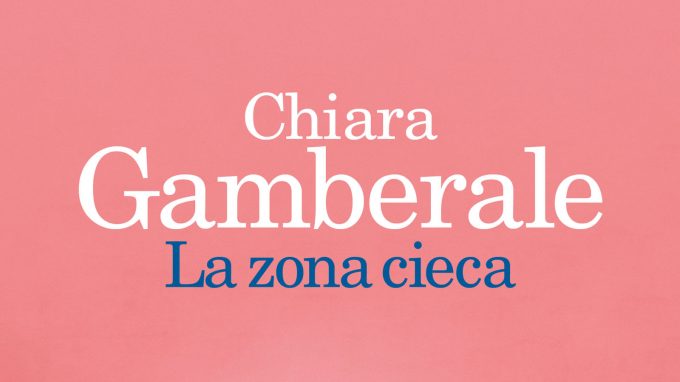 La zona cieca (2017) di Chiara Gamberale – Recensione