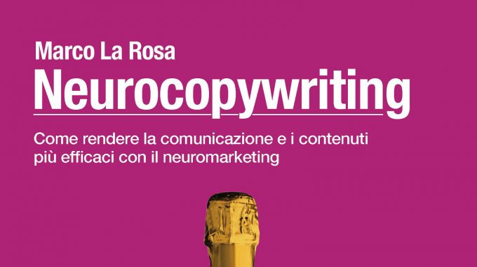5 buoni motivi per leggere il libro ‘Neurocopywriting, come rendere la comunicazione e i contenuti più efficaci con il neuromarketing’ (2021) di Marco La Rosa