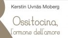 Ossitocina, l’ormone dell’amore. Fonte di calma, rigenerazione e guarigione (2019) di Kerstin Uvnas Moberg – Recensione