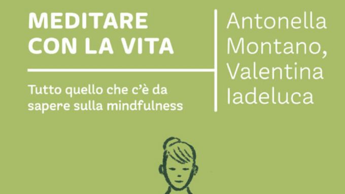 Meditare con la vita. Tutto quello che c’è da sapere sulla mindfulness (2022) di A. Montano e V. Iadeluca – Recensione