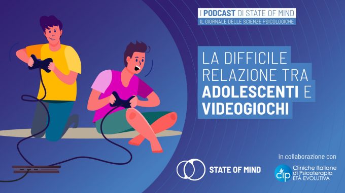 La difficile relazione tra adolescenti e videogiochi – Podcast State of Mind