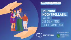 Emozioni incontrollabili l aiuto di genitori e familiari - Podcast State of Mind