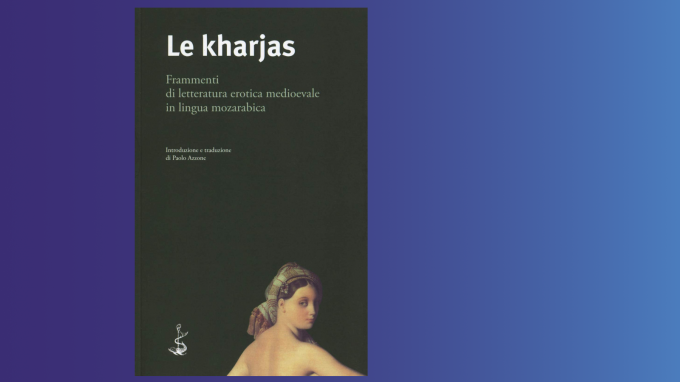 Le Kharjas: Frammenti di Letteratura Erotica Medioevale in Lingua Mozarabica (2018) di Paolo Azzone – Recensione
