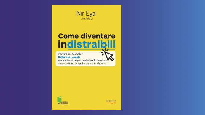 Come diventare indistraibili (2020) di Nir Eyal – Recensione