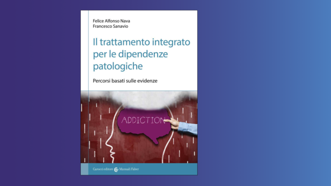 Il trattamento integrato per le dipendenze patologiche (2022) di Nava e Sanavio – Recensione