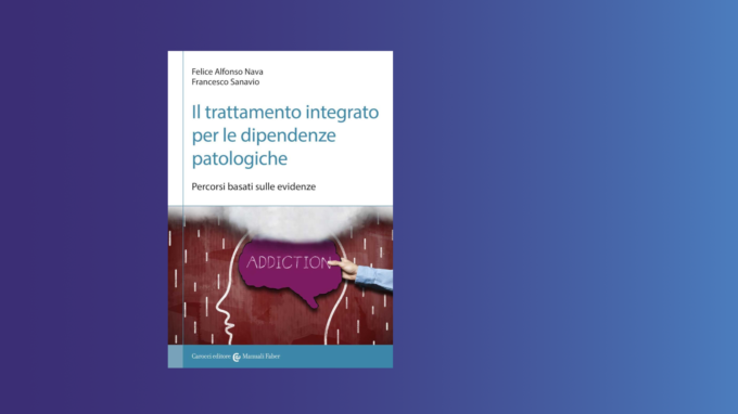 Il trattamento integrato per le dipendenze patologiche (2022) di Nava e Sanavio – Recensione