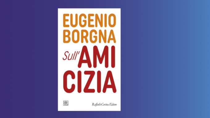 Sull’amicizia (2022) di Eugenio Borgna – Recensione