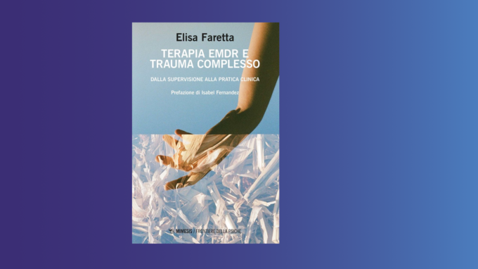Terapia EMDR e trauma complesso di Elisa Faretta – Recensione