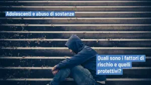 Adolescenti e abuso di sostanze: fattori di rischio e fattori protettivi