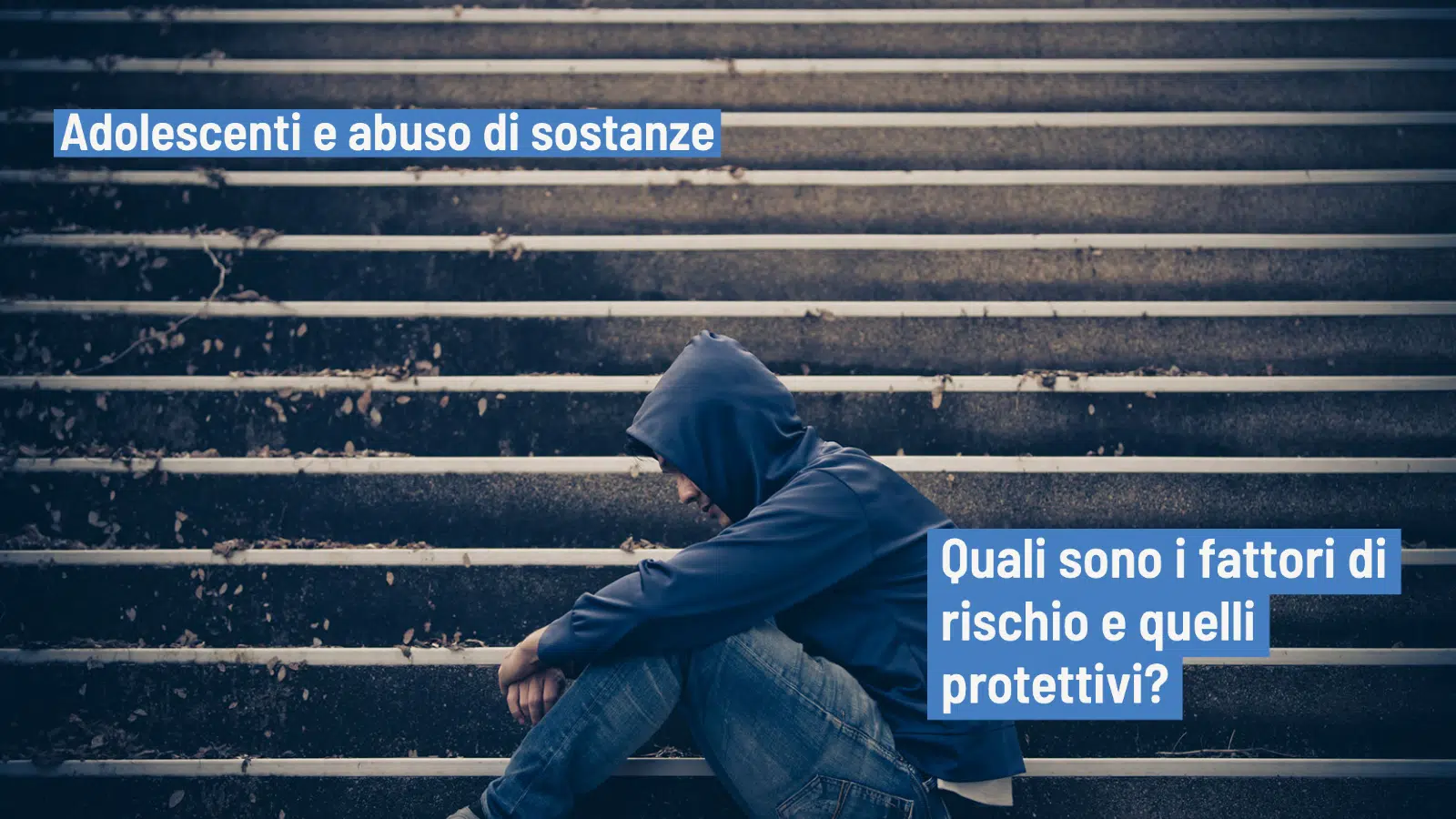 Adolescenti e abuso di sostanze: fattori di rischio e fattori protettivi