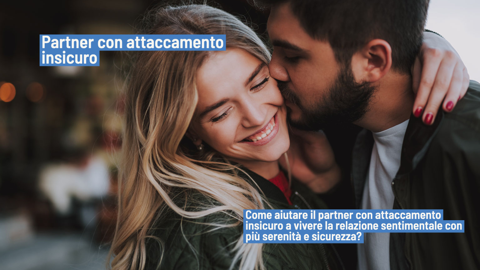 Relazioni sentimentali e attaccamento insicuro: come sostenere il partner