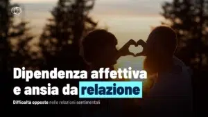 Dipendenza affettiva e ansia da relazione